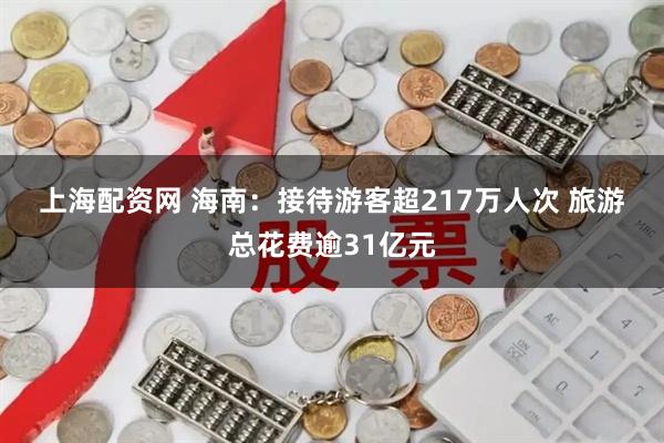 上海配资网 海南：接待游客超217万人次 旅游总花费逾31亿元